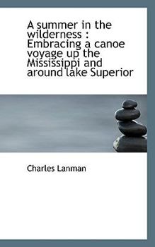 A Summer in the Wilderness : Embracing a Canoe Voyage up the Mississippi and Around Lake Superior