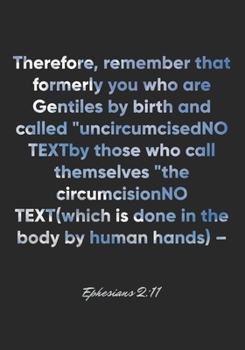 Paperback Ephesians 2: 11 Notebook: Therefore, remember that formerly you who are Gentiles by birth and called "uncircumcised" by those who c Book