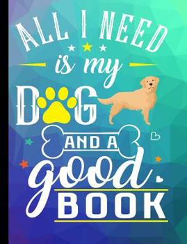 Paperback All I Need Is My Dog And A Good Book: Golden Retriever Dog School Notebook 100 Pages Wide Ruled Paper Book