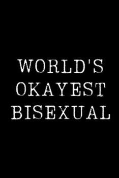 Paperback World's Okayest Bisexual: Blank Lined Journal For Taking Notes, Journaling, Funny Gift, Gag Gift For Coworker or Family Member Book