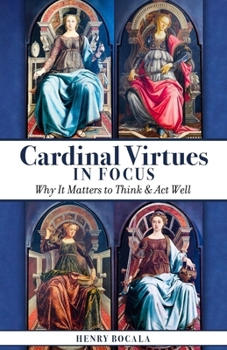 Hardcover Cardinal Virtues in Focus: Why It Matters to Think and ACT Well Book