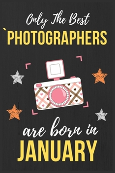 Paperback Only The Best Photographers Are Born In January: Photographer Birthday Gift Photography Gift Ideas Perfect Lined Notebook Journal Diary Funny Gift Chr Book