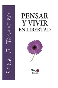 PENSAR Y VIVIR EN LIBERTAD: crecimiento personal (René Trossero)