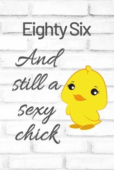Eighty Six And Still A Sexy Chick: Cute 86th Birthday Card Quote Journal / Sexy Chick / Birthday Girl Card / Birthday Gift For Grandma / Diary / Birthday Gift For Aunt / Appreciation Gift