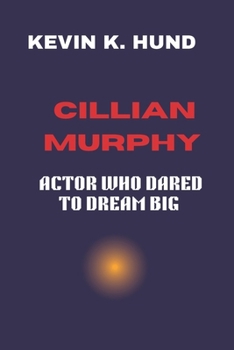 Paperback Cillian Murphy: Actor Who Dared to Dream Big: From Small Beginnings to Big Screen Success Book