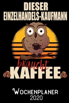 Dieser Einzelhandels-Kaufmann braucht Kaffee - Wochenplaner 2020: DIN A5 Kalender / Terminplaner / Wochenplaner 2020 12 Monate: Januar 2020 bis Dezember 2020 - Jede Woche auf 2 Seiten (German Edition)