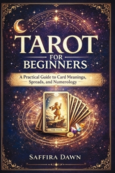 Tarot for Beginners: A Practical Guide to Card Meanings, Spreads, and Numerology
