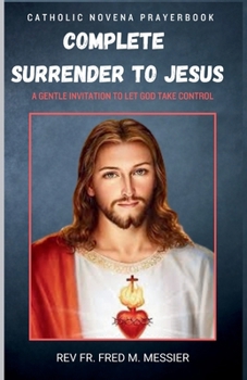 Paperback Novena for Complete Surrender to Jesus: A Gentle Invitation to Let God Take Control Book