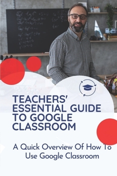 Paperback Teachers' Essential Guide To Google Classroom: A Quick Overview Of How To Use Google Classroom: How To Use Google Classroom On Phone Book