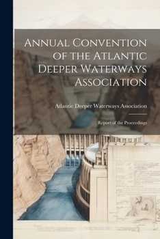 Paperback Annual Convention of the Atlantic Deeper Waterways Association: Report of the Proceedings Book