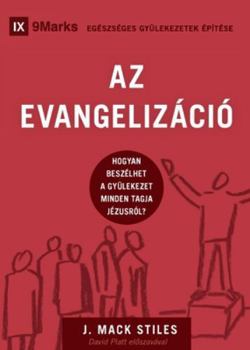 Evangelism / AZ EVANGELIZÁCIÓ: How the Whole Church Speaks of Jesus / HOGYAN BESZÉLHET A GYÜLEKEZET MINDEN TAGJA JÉZUSRÓL? (Building Healthy Churches (Hungarian))