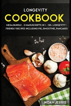 Paperback Longevity Cookbook: MEGA BUNDLE - 3 Manuscripts in 1 - 120+ Longevity - friendly recipes including pie, smoothie, pancakes Book