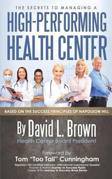 Paperback The Secrets to Managing A High-Performing Health Center: Based on the success principles of Napoleon Hill Book