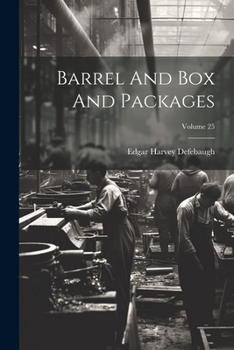 Barrel And Box And Packages; Volume 25