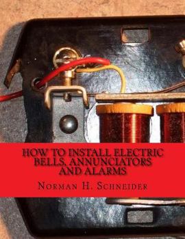 Paperback How To Install Electric Bells, Annunciators and Alarms: Including Batteries, Wires and Wiring, Circuits, Bells, Burglar Alarms, Fire Alarms and Thermo Book