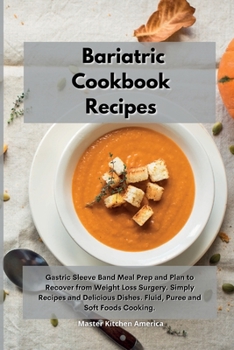 Paperback Bariatric Cookbook Recipes: Gastric Sleeve Band Meal Prep and Plan to Recover from Weight Loss Surgery. Simply Recipes and Delicious Dishes. Fluid, Puree and Soft Foods Cooking. Book