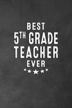 Paperback Best 5th Grade Teacher Ever: Blank Lined Journal Notebook Appreciation Gift for Fifth Grade Teachers Book