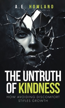 Hardcover The Untruth of Kindness: How Avoiding Discomfort Stifles Growth Book