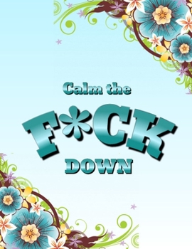 Calm the F*ck Down: An Irreverent Adult Coloring Book with Flowers Flamingo,Lions, Elephants, Owls, Horses, Dogs, Cats, and Many More