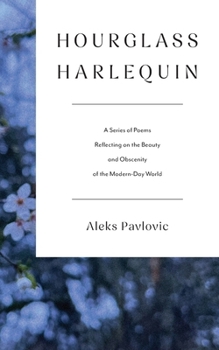Hourglass Harlequin: A Series of Poems Reflecting on the Beauty and Obscenity of the Modern-Day World