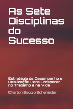 Paperback As Sete Disciplinas do Sucesso: Estratégia de Desempenho e Realização Para Prosperar no Trabalho e na Vida [Portuguese] Book