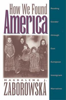 Paperback How We Found America: Reading Gender Through East European Immigrant Narratives Book