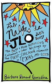 Las Nalgas de Jlo/Jlo's Booty: The Best & Most Notorious Calumnas & Other Writings by the First Chicana Columnist in Texas 1995-2005