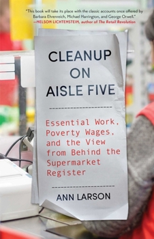 Cleanup on Aisle Five: Essential Work, Poverty Wages, and the View from Behind the Supermarket Register Book Cover
