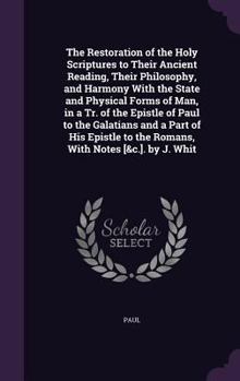 The Restoration of the Holy Scriptures to Their Ancient Reading, Their Philosophy, and Harmony With the State and Physical Forms of Man, in a Tr. of the Epistle of Paul to the Galatians and a Part of 