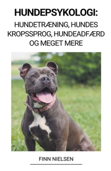 Hundepsykologi: Hundetræning, Hundes Kropssprog, Hundeadfærd og Meget Mere