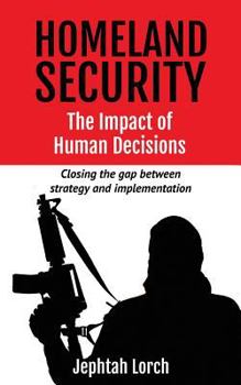 Paperback Homeland Security: The Impact of Human Decisions: Closing the gap between strategy and implementation Book