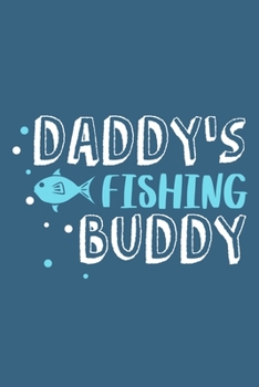 Daddy's Fishing Buddy: Blank Lined Notebook Journal: Fishing Logbook Fishermen Gift for Husband Dad Boyfriend Papa Log 6x9 | 110 Blank  Pages | Plain White Paper | Soft Cover Book