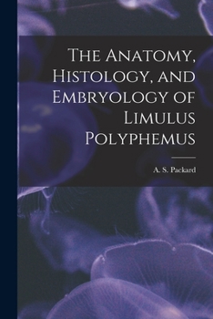 Paperback The Anatomy, Histology, and Embryology of Limulus Polyphemus Book