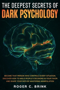 Paperback The Deepest Secrets of Dark Psychology: Become That Person Who Controls Every Situation. Discover How to Mold People's Decisions in Your Favor and Sha Book