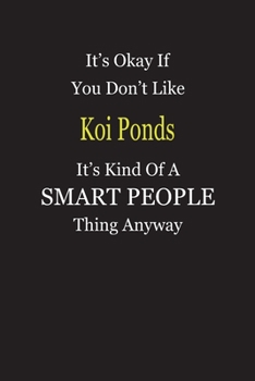 Paperback It's Okay If You Don't Like Koi Ponds It's Kind Of A Smart People Thing Anyway: Blank Lined Notebook Journal Gift Idea Book