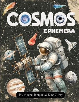 Cosmos Ephemera Book: High Quality Images Of Astronaut and Planet For Paper Crafts, Scrapbooking, Mixed Media, Junk Journals, Collage Art, Artist Trading Cards, and More.