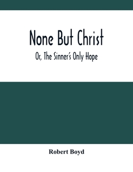 Paperback None But Christ; Or, The Sinner'S Only Hope Book