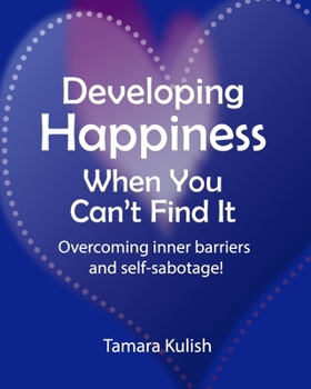 Paperback Developing Happiness When You Can't Find It: Overcoming the inner barriers and self-sabotage! Book