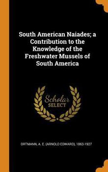 South American Naiades; A Contribution to the Knowledge of the Freshwater Mussels of South America
