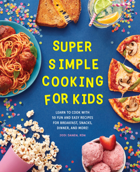 Paperback Super Simple Cooking for Kids: Learn to Cook with 50 Fun and Easy Recipes for Breakfast, Snacks, Dinner, and More! Book