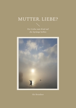 Paperback Mutter. Liebe?: Der Liebe zum Kind auf die Sprünge helfen [German] Book
