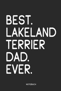 Best Lakeland Terrier Dad Ever Notizbuch: Lustiges Büchlein für Lakeland Terrier Besitzer | Dotted Notebook / Punkteraster | 120 gepunktete Seiten | ... Hundebesitzer, Hundehalter (German Edition)