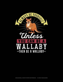 Paperback Always Be Yourself Unless You Can Be A Wallaby Then Be A Wallaby: Hexagonal Graph Paper Notebook - 1/2 Inch Hexagons Book