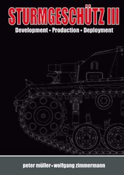 Hardcover Sturmgeschutz III: Backbone of the German Infantry, Volume I, History; Development, Production, Deployment Book