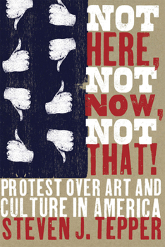 Paperback Not Here, Not Now, Not That!: Protest over Art and Culture in America Book