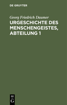 Urgeschichte Des Menschengeistes, Abteilung 1: Fragment Eines Systems Speculativer Theologie Mit Besonderer Beziehung Auf Die Schelling'sche Lehre Von