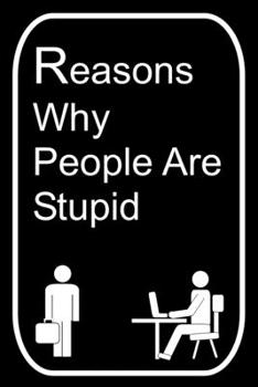 Paperback Reasons Why People Are Stupid: 110-Page Blank Lined Journal Office Work Coworker Manager Gag Gift Idea Book