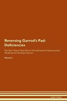 Reversing Garrod's Pad: Deficiencies The Raw Vegan Plant-Based Detoxification & Regeneration Workbook for Healing Patients. Volume 4