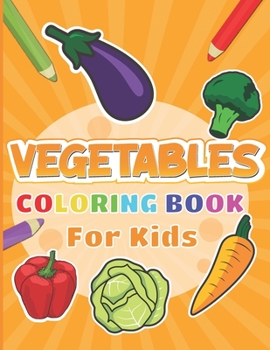 Paperback Vegetables Coloring Book For Kids: Veggies pages to color for kids including Carrot, Asparagus, Broccoli and More Book