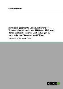 Paperback Zur Sozialgeschichte vagabundierender Wanderarbeiter zwischen 1860 und 1945 und deren wahrscheinlicher Verbindungen zu westf?lischen Monarchen-H?hlen [German] Book